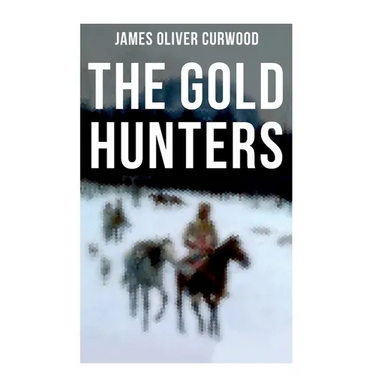 The Gold Hunters: Western Mystery: A Dangerous Treasure Hunt and the Story of Life and Adventure in the Hudson Bay Wilds