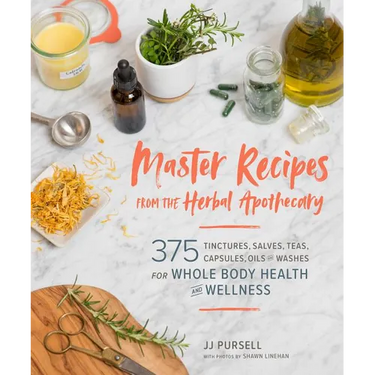 Master Recipes from the Herbal Apothecary: 375 Tinctures, Salves, Teas, Capsules, Oils, and Washes for Whole-Body Health and Wellness
