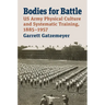 Bodies for Battle: US Army Physical Culture and Systematic Training, 1885-1957