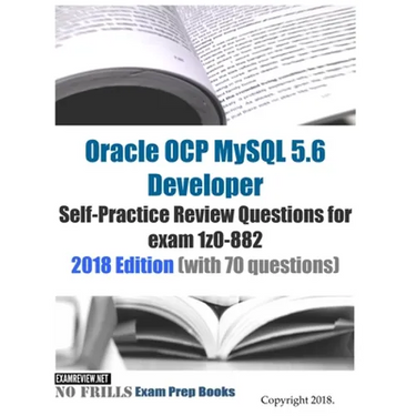 Oracle OCP MySQL 5.6 Developer Self-Practice Review Questions for exam 1z0-882 2018 Edition (with 70 questions)