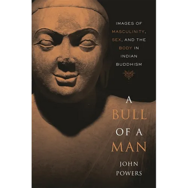 Bull of a Man: Images of Masculinity, Sex, and the Body in Indian Buddhism