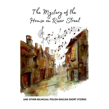 The Mystery of the House on River Street and Other Bilingual Polish-English Short Stories