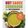 Hot Sauce Cookbook for Beginners: Fiery Recipes for Hot Sauce Lovers