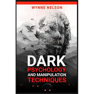 Dark Psychology and Manipulation Techniques: The Ideal Guide to Understanding the Fundamentals of Manipulation and Mind Control Techniques, Using Psyc