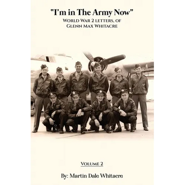 I'm in the Army Now: World War 2 Letters, of Glenn Max Whitacre.