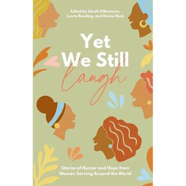 Yet We Still Laugh: Stories of Humor and Hope from Women Serving Around the World