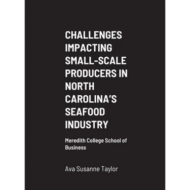 Challenges Impacting Small-Scale Producers in North Carolina's Seafood Industry: Meredith College School of Business