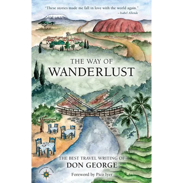 The Way of Wanderlust: The Best Travel Writing of Don George