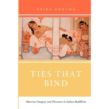 Ties That Bind: Maternal Imagery and Discourse in Indian Buddhism
