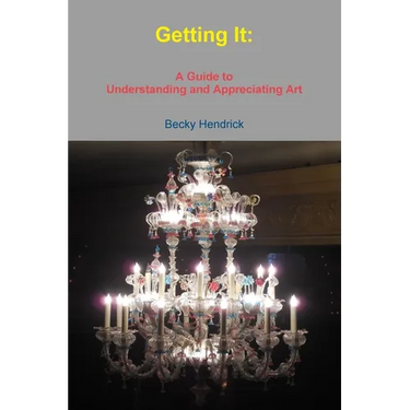 Getting It: A Guide to Understanding and Appreciating Art
