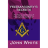 Freemasonry's Secrets: The Theory and Practice of "Making Good Men Better"