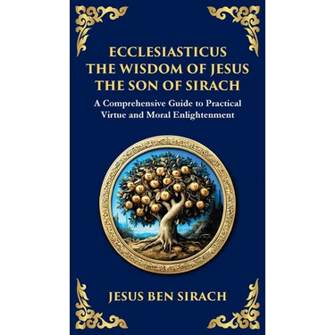 Ecclesiasticus (The Wisdom of Jesus the Son of Sirach): Timeless Teachings on Virtue, Wisdom, and Faith (Deluxe Hardbound Edition)
