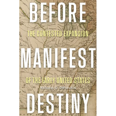 Before Manifest Destiny: The Contested Expansion of the Early United States