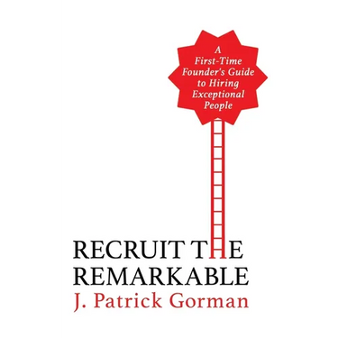 Recruit the Remarkable: A First-Time Founder's Guide to Hiring Exceptional People