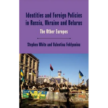 Identities and Foreign Policies in Russia, Ukraine and Belarus: The Other Europes