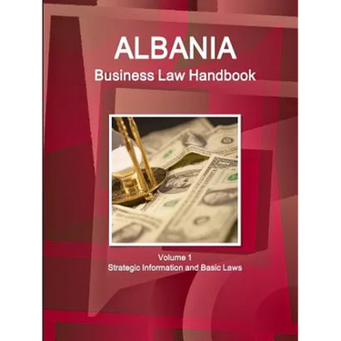 Albania Business Law Handbook Volume 1 Strategic Information and Basic Laws