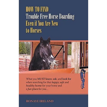 How to Find Trouble Free Horse Boarding Even If You Are New to Horses: What You Must Know, Ask, and Look for When Searching for That Happy, Safe and H
