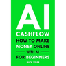 AI Cashflow: How to Make Money Online with AI for Beginners