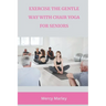Exercise the Gentle Way with Chair Yoga for Seniors