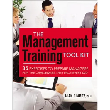 The Management Training Tool Kit: 35 Exercises to Prepare Managers for the Challenges They Face Every Day