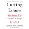 Cutting Loose: Why Women Who End Their Marriages Do So Well