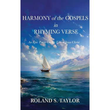 Harmony of the Gospels in Rhyming Verse: An Epic Poem On the Life of Jesus Christ