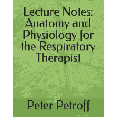 Lecture Notes: Anatomy and Physiology for the Respiratory Therapist