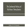 The centennial history of Kutztown, Pennsylvania: celebrating the centennial of the incorporation of the borough, 1815-1915