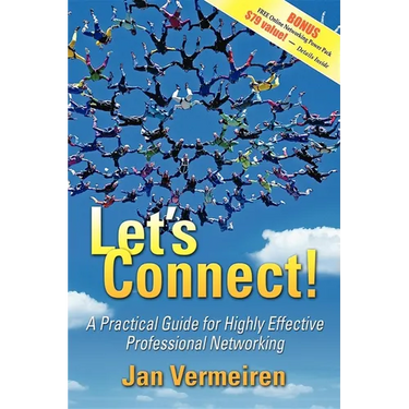 Let's Connect!: A Practical Guide for Highly Effective Professional Networking