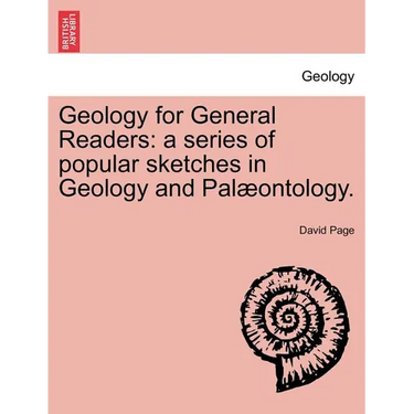 Geology for General Readers: A Series of Popular Sketches in Geology and Palaeontology. Second and Enlarged Edition.