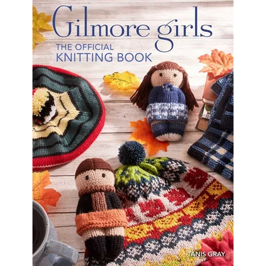 Gilmore Girls: The Official Knitting Book: Knit Your Way Through Stars Hollow and Beyond