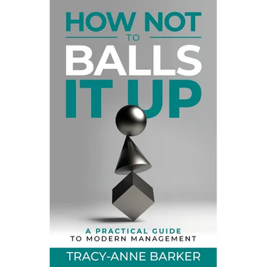 How not to Balls it up: A practical guide to modern management
