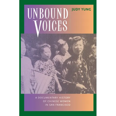 Unbound Voices: A Documentary History of Chinese Women in San Francisco