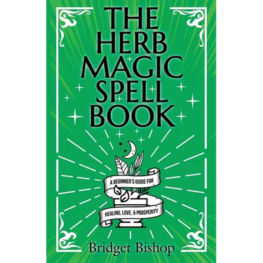 The Herb Magic Spell Book: A Beginner's Guide For Spells for Love, Health, Wealth, and More