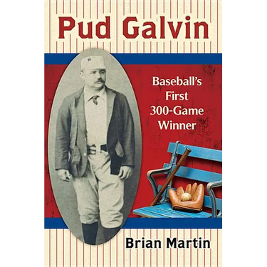 Pud Galvin: Baseball's First 300-Game Winner