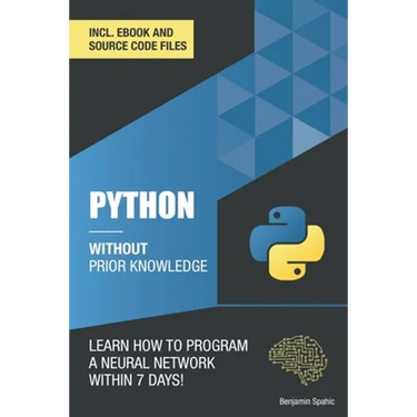 Python 3 Without Prior Knowledge: Learn how to program a neural network within 7 days