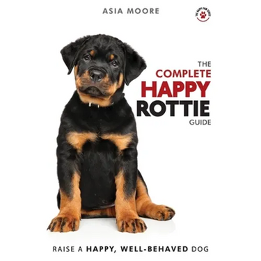 The Complete Happy Rottie Guide: The A-Z Manual for New and Experienced Owners