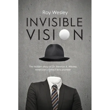 Invisible Vision: The hidden story of Dr. Newton K. Wesley, American contact lens pioneer
