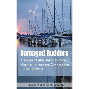 Damaged Rudders: Healing Trauma through Yoga, Creativity and the Connections to Our Divinity