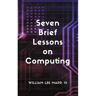 Seven Brief Lessons on Computing