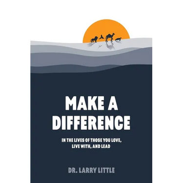 Make A Difference: In the lives of those you love, live with, and lead