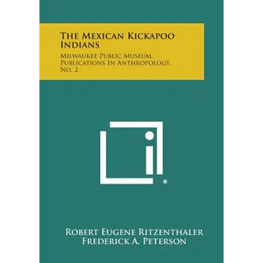 The Mexican Kickapoo Indians: Milwaukee Public Museum, Publications In Anthropology, No. 2