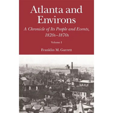 Atlanta and Environs: A Chronicle of Its People and Events, 1820s-1870s