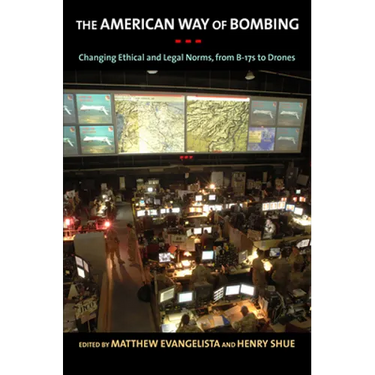 The American Way of Bombing: Changing Ethical and Legal Norms, from Flying Fortresses to Drones