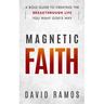 Magnetic Faith: A Bold Guide To Creating The Breakthrough Life You Want God's Way