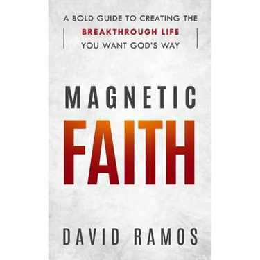 Magnetic Faith: A Bold Guide To Creating The Breakthrough Life You Want God's Way