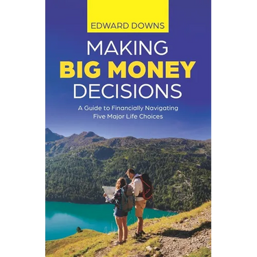 Making Big Money Decisions: A guide to financially navigating five major life choices