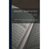 Arabic Simplified: A Practical Grammar of Written Arabic in 200 Lessons: With Exercises, Test-papers and Reading-book