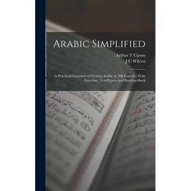 Arabic Simplified: A Practical Grammar of Written Arabic in 200 Lessons: With Exercises, Test-papers and Reading-book