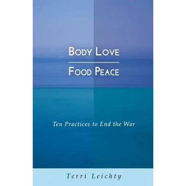 Body Love - Food Peace: Ten Practices to End the War